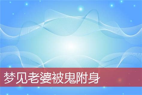 夢到家人被鬼附身|梦见家人被鬼附身是什么意思